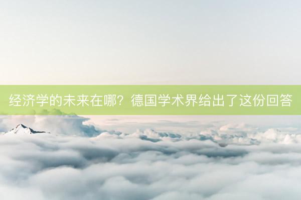 经济学的未来在哪？德国学术界给出了这份回答