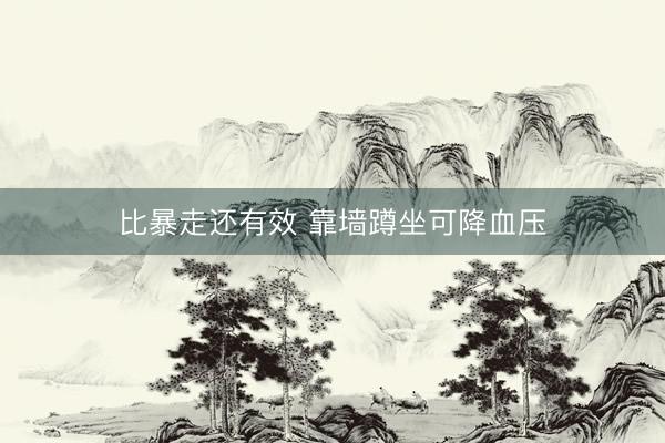 比暴走还有效 靠墙蹲坐可降血压