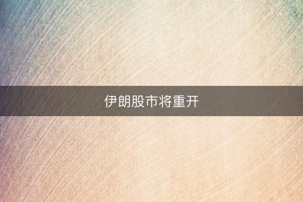 伊朗股市将重开